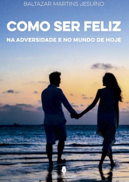 Como Ser Feliz na Adversidade e no Mundo de Hoje