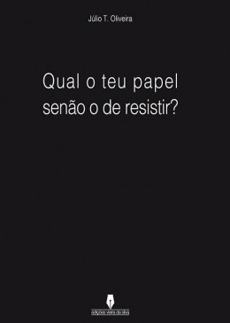Qual o teu papel senão o de resistir?