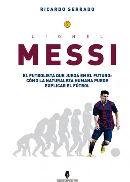 LIONEL MESSI el futbolista que juega en el futuro: Cómo la naturaleza Humana puede explicar o futbol